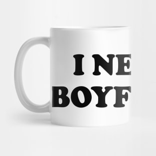 I Need a Boyfriend Mug